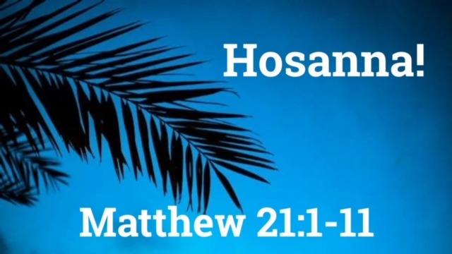Hosanna! – Matthew – 21: 1-11