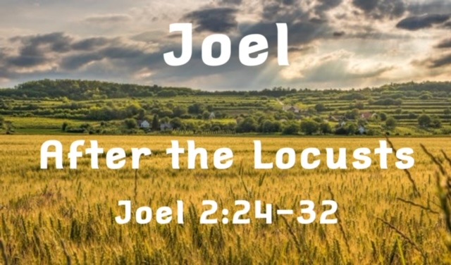 After The Locusts – Joel 2:24-32