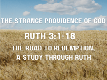 The Strange Providence of God  Ruth 3:1-18    March 23, 2025