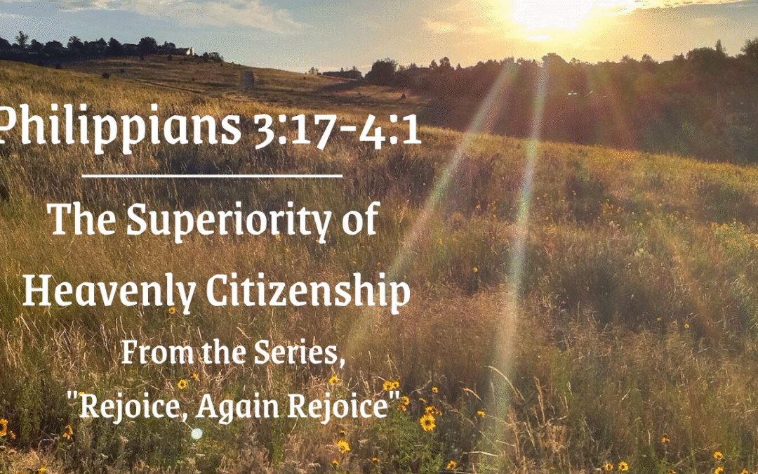 The Superiority of Heavenly Citizenship Philippians 3:17-4:1 June 22, 2025