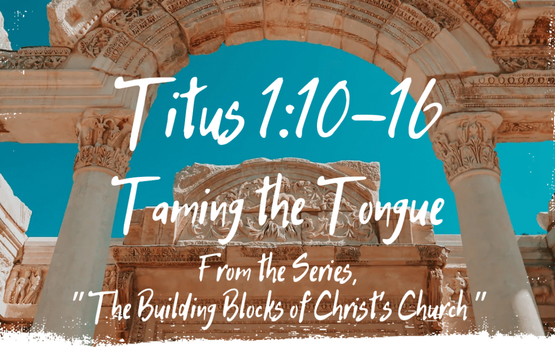 Taming the Tongue Titus 1: 10-16 July 27, 2025
