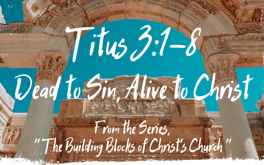 Dead to Sin, Alive to Christ Titus 3:1-8 August 24, 2025