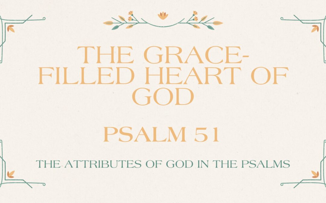 The Grace Filled Heart of God Psalm 51 October 26, 2025