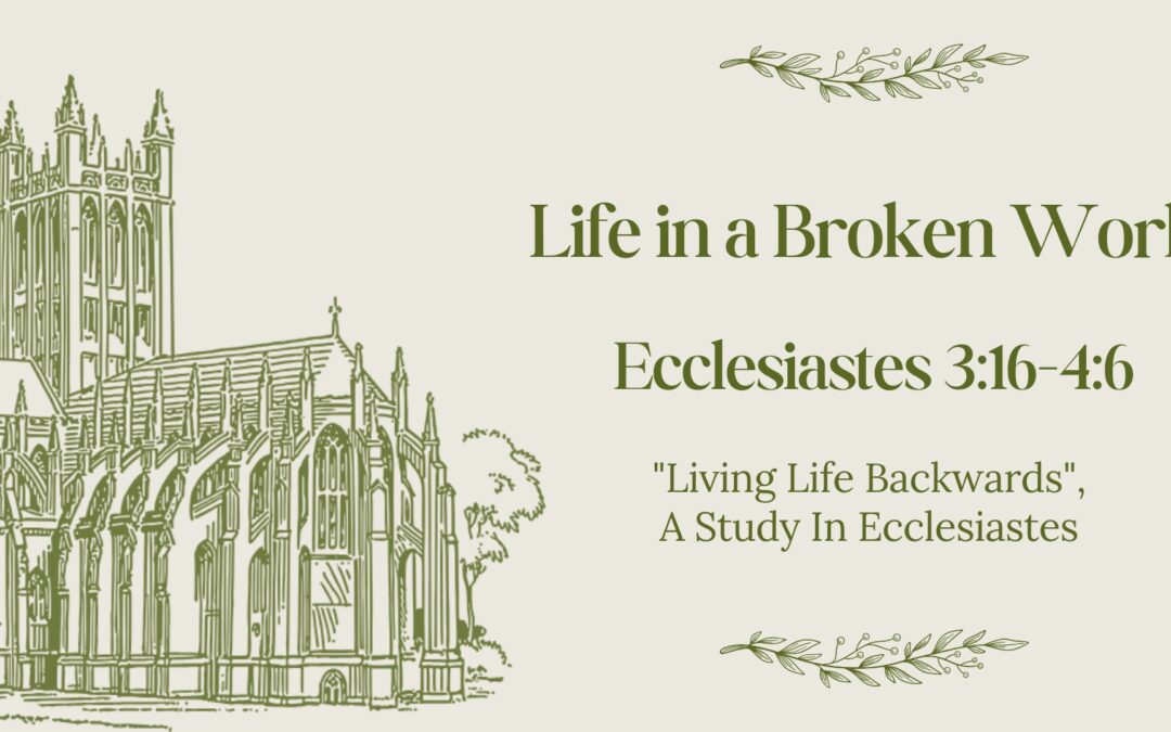 Life In A Broken World Ecclesiastes 3:16 – 4:6 November 30, 2025
