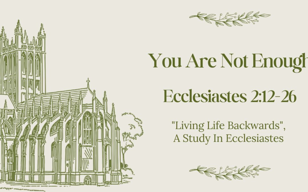 You Are Not Enough Ecclesiastes 2:12-26 November 16, 2025