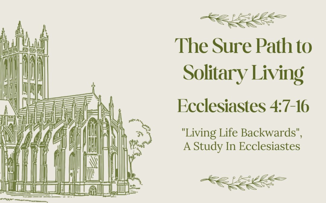 The Sure Path to Solitary Living Ecclesiastes 4:7-16 December 7, 2025