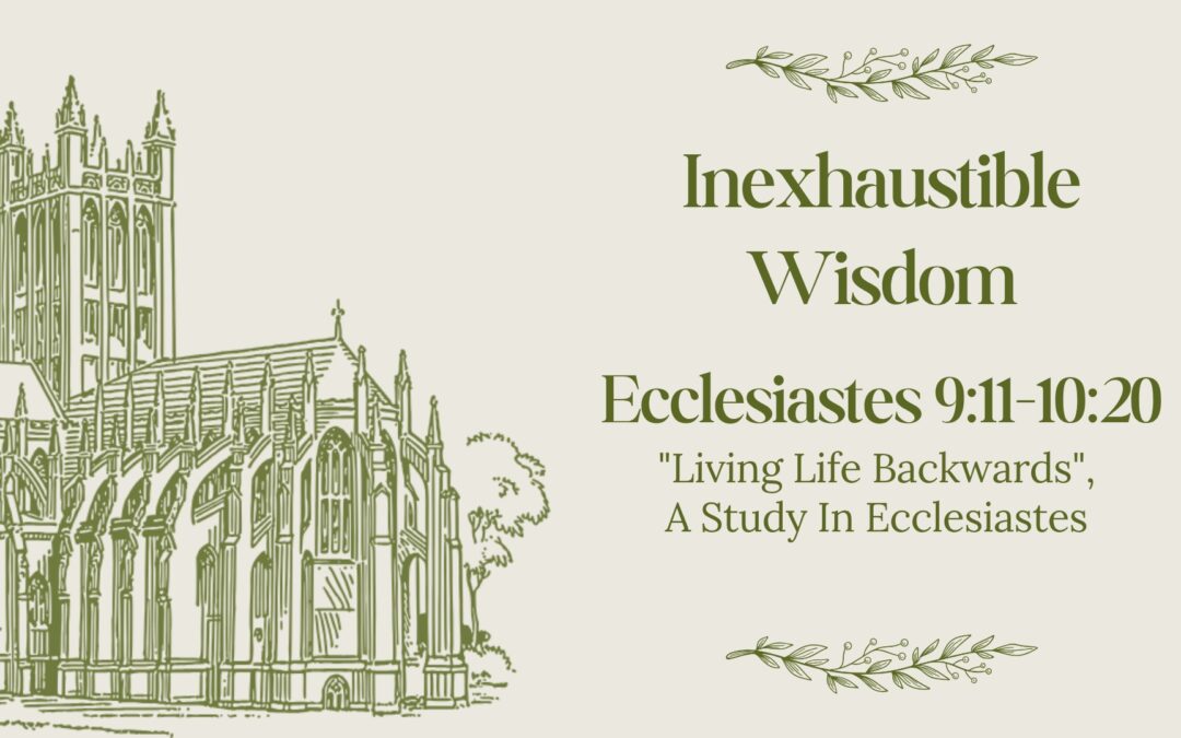 Inexhaustible Wisdom Ecclesiastes 9:11-10:20  January 24, 2026