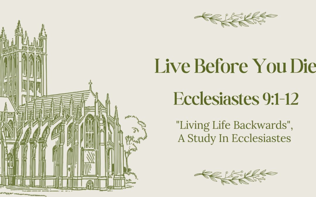 Live Before You Die – Ecclesiastes 9:1-12  January 18, 2026