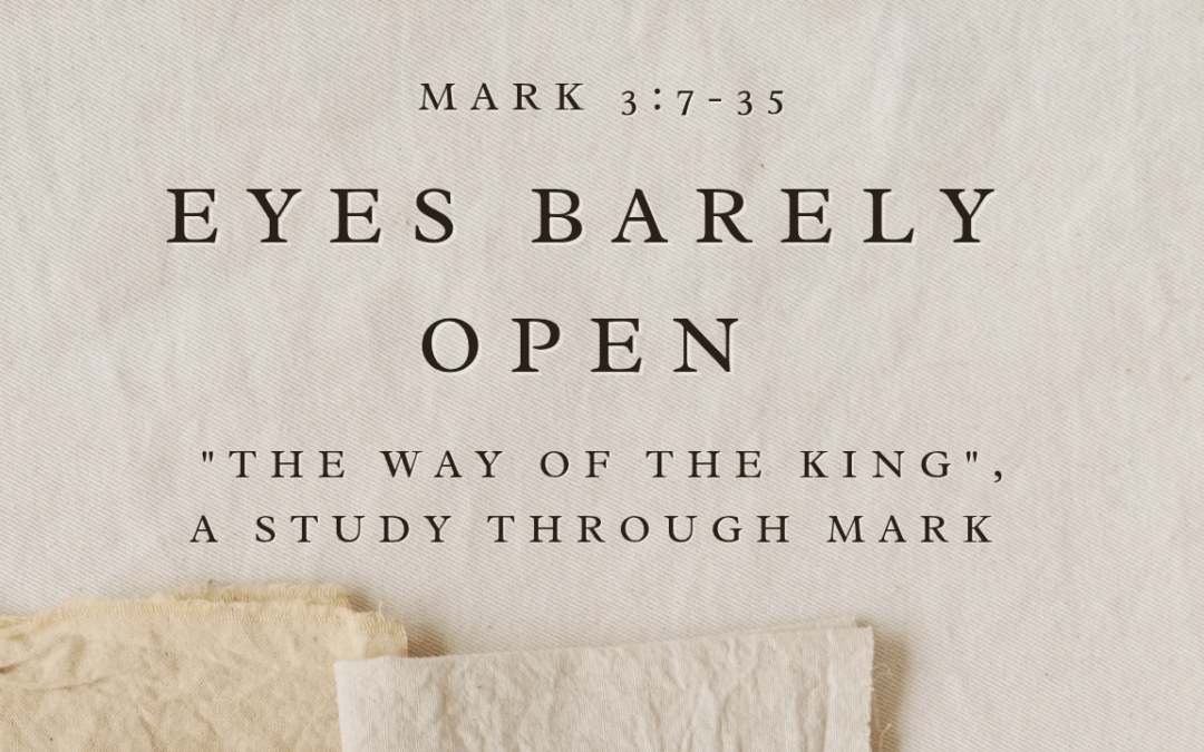 Eyes Barely Open Mark 3:7-35 March 8, 2026