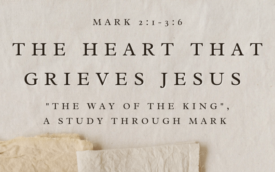 The Heart That Grieves Jesus  Mark 2:1-3:6  March 1, 2026