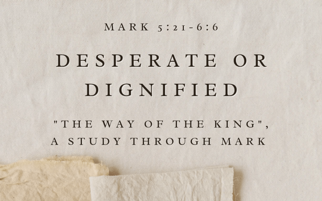 Desperate or Dignified Mark 5:21-6:6 April 12, 2026