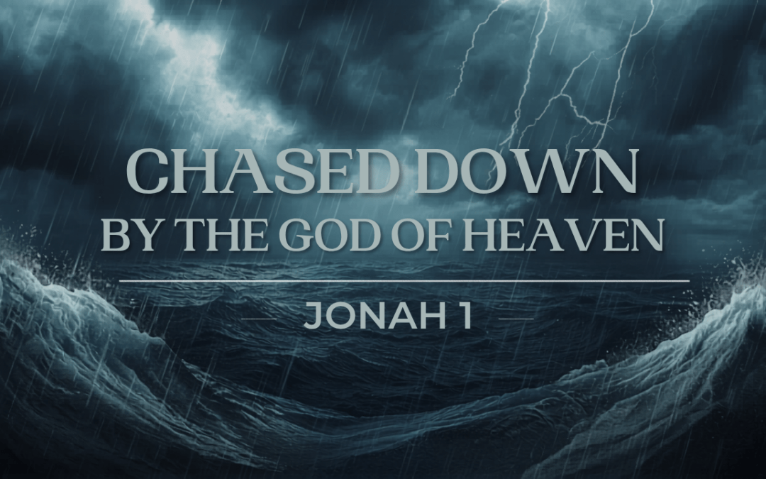 Chased Down By The God Of Heaven Jonah 1 May 10, 2026