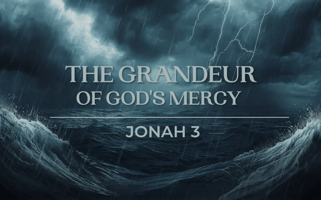 The Grandeur Of God’s Mercy Jonah 3 May 24, 2026