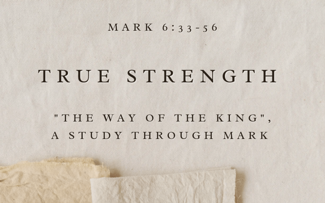True Strength  Mark 6:33-56  May 3, 2026