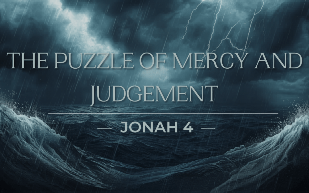 The Puzzle of Mercy and Judgement Jonah 4  May 31, 2026