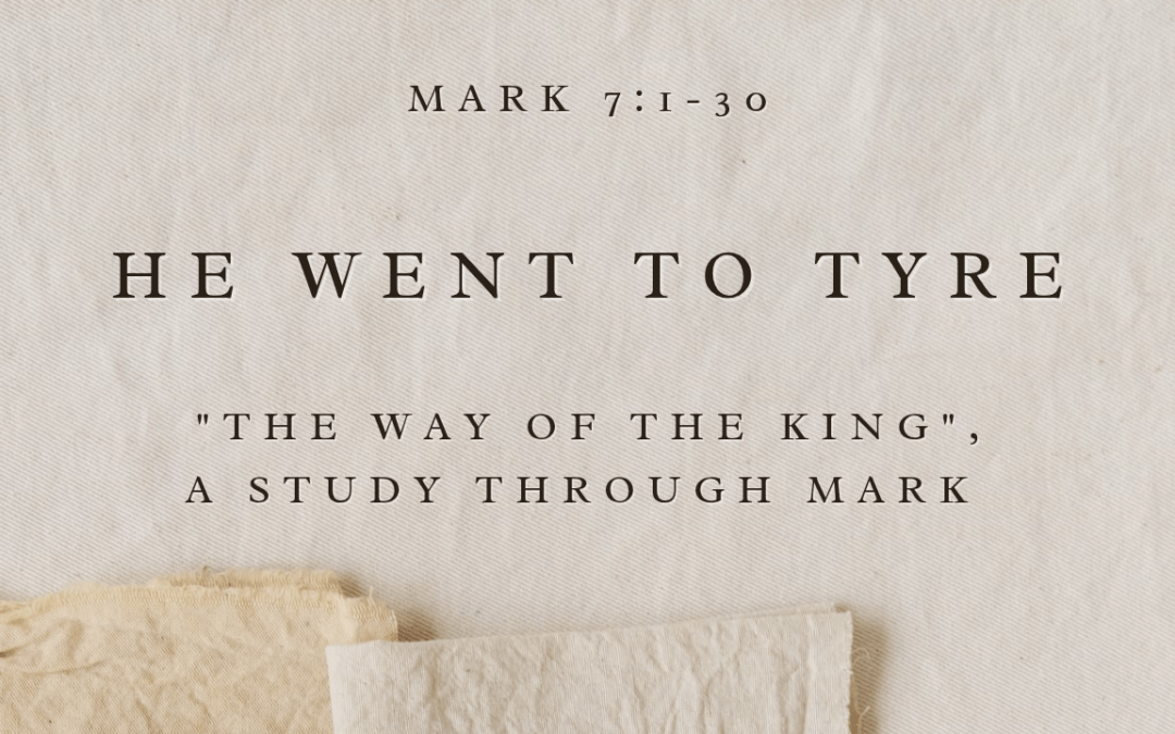 He Went To Tyre  Mark 7  – June 7, 2026