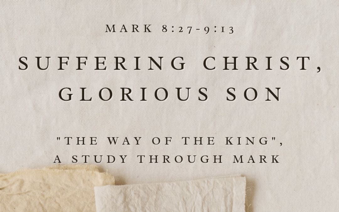 Suffering Christ Glorious Son  Mark 8:27-9:13  – June 21, 2026