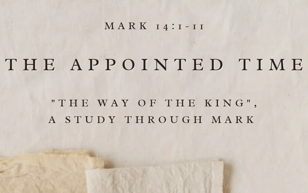 The Appointed Time  Mark 14:1-11  August 23, 2026