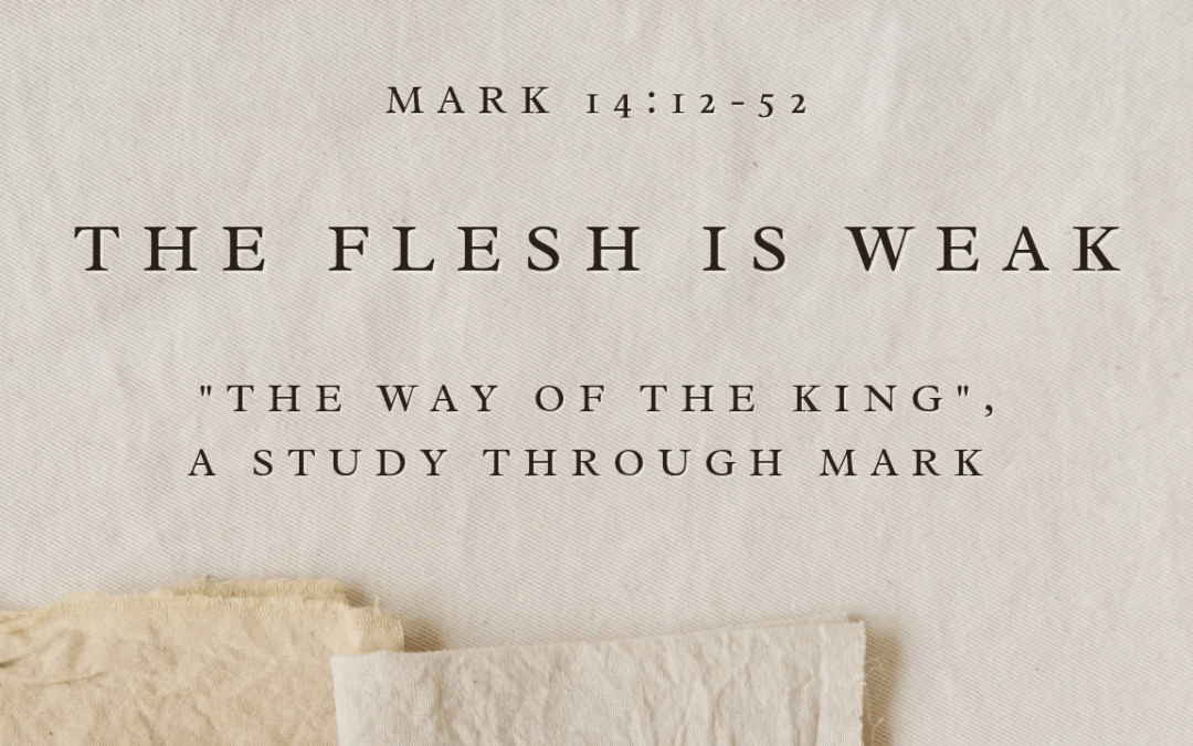 The Flesh Is Weak  Mark 14:12-52  August 30, 2026