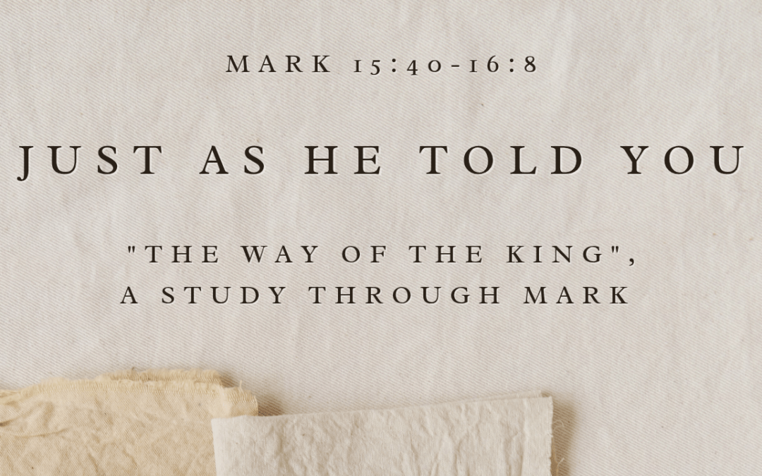 Just As He Told You Mark 15:40-16:8  September 20, 2026