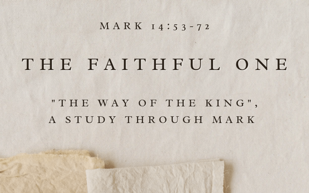 The Faithful One  Mark 14:53-72  September 6, 2026