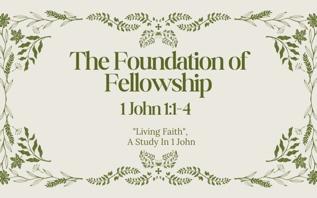 The Foundation of Fellowship 1 John 1:1-4  October 4, 2026